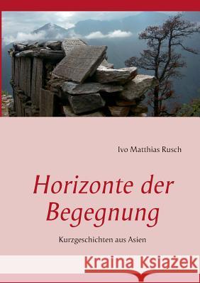 Horizonte der Begegnung: Kurzgeschichten aus Asien Rusch, Ivo Matthias 9783732233335 Books on Demand - książka