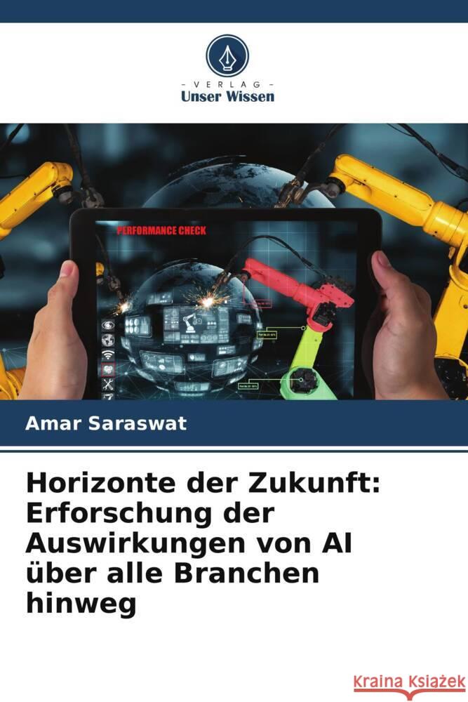 Horizonte der Zukunft: Erforschung der Auswirkungen von AI ?ber alle Branchen hinweg Amar Saraswat 9786207413539 Verlag Unser Wissen - książka