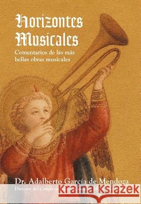 Horizontes Musicales: Comentarios de Las M S Bellas Obras Musicales de Mendoza, Adalberto Garcia 9781463331894 Palibrio - książka
