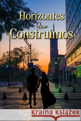 Horizontes Que Construimos: Un viaje entre líneas, personas y sueños Romero Sánchez, Miguel Ángel 9798271334290 Independently Published - książka