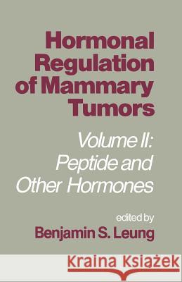 Hormonal Regulation of Mammary Tumors: Volume II: Peptide and Other Hormones Leung, Benjamin S. 9789401180474 Springer - książka