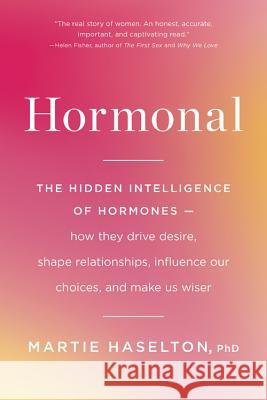 Hormonal: The Hidden Intelligence of Hormones -- How They Drive Desire, Shape Relationships, Influence Our Choices, and Make Us Martie Haselton 9780316369206 Little, Brown Spark - książka