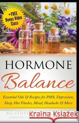 Hormone Balance Essential Oils & Recipes for PMS, Depression, Sleep, Hot Flashes, Mood, Headache & More Kg Stiles 9781393597506 Health Mastery Press - książka