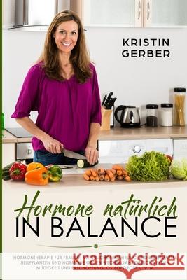 Hormone natürlich in Balance: Hormontherapie für Frauen: Natürliche Ernährung und Lebensmittel, Heilpflanzen und Hormone gegen Wechseljahresbeschwer Gerber, Kristin 9781724019608 Independently Published - książka