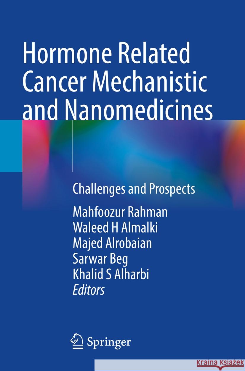 Hormone Related Cancer Mechanistic and Nanomedicines: Challenges and Prospects Mahfoozur Rahman Waleed H Majed Alrobaian 9789811955600 Springer - książka