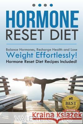 Hormone Reset Diet: Balance Hormones, Recharge Health and Lose Weight Effortlessly! Hormone Reset Diet Recipes Included! Valerie Childs 9781512315059 Createspace - książka