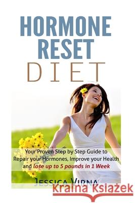 Hormone Reset Diet: Proven Step by Step Guide to Cure Your Hormones, Balance your health, and Secrets for Weight Loss up to 5LBS In 1 Week Jessica Virna 9781512330694 Createspace Independent Publishing Platform - książka