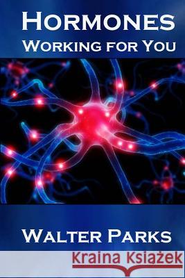Hormones, Working for You Walter Parks 9781479133451 Createspace - książka