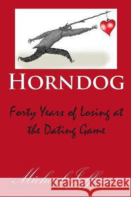 Horndog: Forty Years of Losing at the Dating Game Michael Jefferson 9780997095685 Maple Tree Publications - książka
