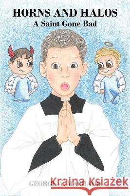 Horns and Halos: A Saint Gone Bad George A. Machado 9781977253026 Outskirts Press - książka