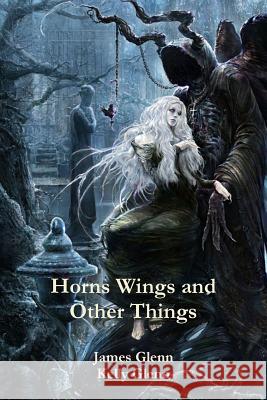 Horns Wings and Other Things Kelly Glenn, James Glenn 9781304839251 Lulu.com - książka