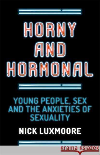 Horny and Hormonal: Young People, Sex and the Anxieties of Sexuality Nick Luxmoore 9781785920318 JESSICA KINGSLEY PUBLISHERS - książka