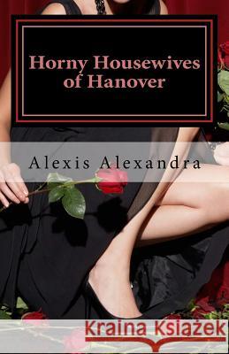 Horny Housewives of Hanover Alexis Alexandra 9781494910884 Createspace - książka