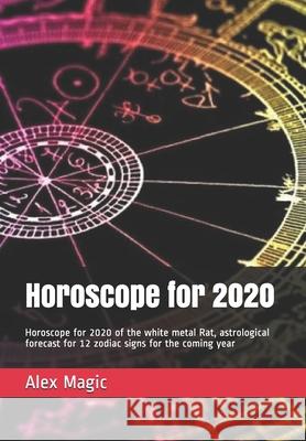 Horoscope for 2020: Horoscope for 2020 of the white metal Rat, astrological forecast for 12 zodiac signs for the coming year Alex Magic 9781670625199 Independently Published - książka