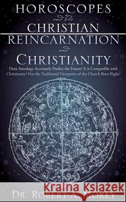 Horoscopes and The Christian & Reincarnation and Christianity Dr Robert A Morey, PH D 9781612157788 Xulon Press - książka