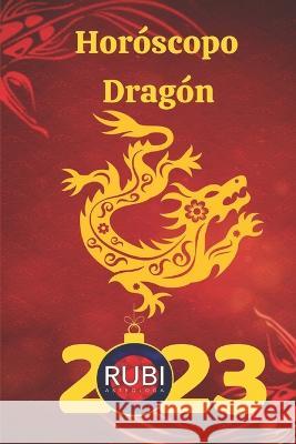 Horoscopo Dragon 2023 Angeline A Rubi Alina a Rubi  9798374637472 Independently Published - książka