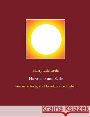 Horoskop und Seele: eine neue Form, ein Horoskop zu schreiben Eilenstein, Harry 9783743118850 Books on Demand - książka