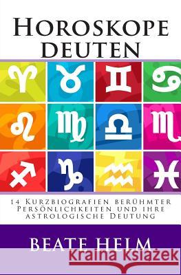 Horoskope deuten: 14 Kurzbiografien berühmter Persönlichkeiten und ihre astrologische Deutung Helm, Beate 9783944013480 Sati-Verlag - książka