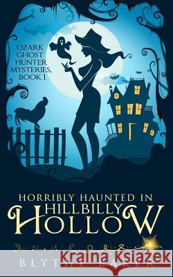 Horribly Haunted in Hillbilly Hollow Blythe Baker 9781719964234 Independently Published - książka