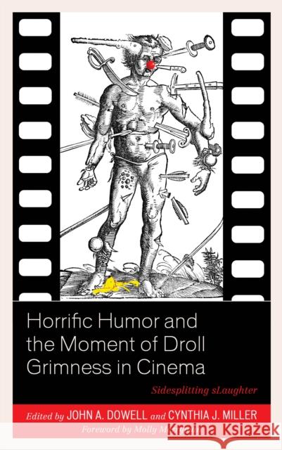 Horrific Humor and the Moment of Droll Grimness in Cinema: Sidesplitting Slaughter John A. Dowell Cynthia J. Miller Ben Betka 9781498564991 Lexington Books - książka