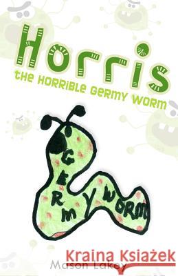 Horris the Horrible Germy Worm Mason Lakey 9781480954076 Dorrance Publishing Co. - książka