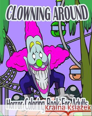 Horror Coloring Book For Adults: Clowning Around Rogers, Nicole 9781519211606 Createspace - książka