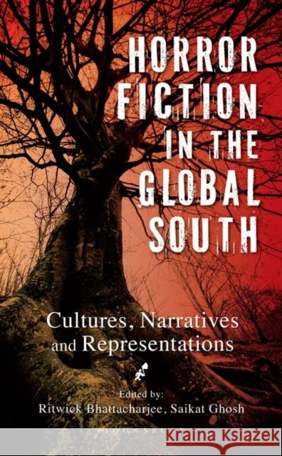 Horror Fiction in the Global South: Cultures, Narratives and Representations Bhattacharjee, Ritwick 9789390077274 Bloomsbury Academic India - książka