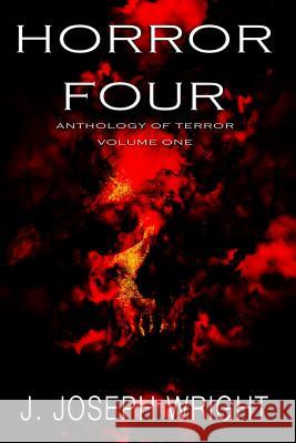 Horror Four: Anthology of Terror - Volume One J. Joseph Wright Krystle Wright 9781492800804 Createspace - książka