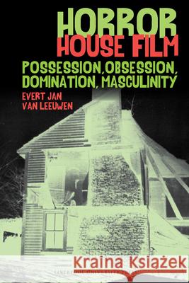 Horror House Film: Possession, Obsession, Domination, Masculinity Evert Jan van Leeuwen 9781836244912 Liverpool University Press - książka