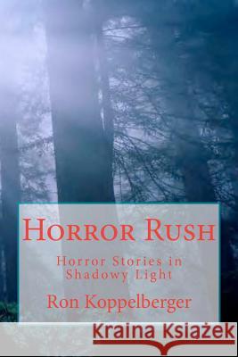 Horror Rush: Horror Stories in Shadowy Light Ron W. Koppelberger 9781478215301 Createspace - książka