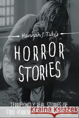 Horror Stories: The most Terrifying REAL unsolved mysterious and unexplained disappearances that are seriously scary, Chilling- Murder Tidy, Hannah J. 9781537241302 Createspace Independent Publishing Platform - książka