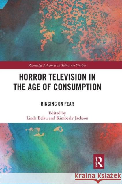 Horror Television in the Age of Consumption: Binging on Fear Kimberly Jackson Linda Belau 9780367888923 Routledge - książka