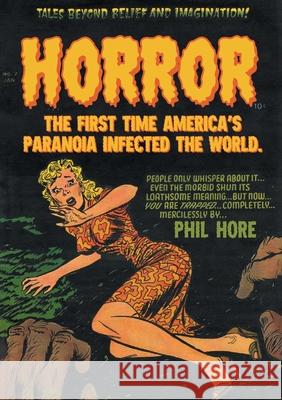 HORROR: The First Time America's Paranoia Infected the World Phil Hore 9781913802448 Markosia Enterprises Ltd - książka