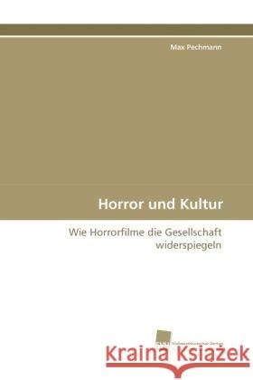 Horror und Kultur : Wie Horrorfilme die Gesellschaft widerspiegeln Pechmann, Max 9783838113739 Südwestdeutscher Verlag für Hochschulschrifte - książka