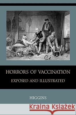 Horrors of Vaccination Exposed and Illustrated Chas M. Higgins 9781578988426 Martino Fine Books - książka