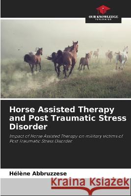 Horse Assisted Therapy and Post Traumatic Stress Disorder Helene Abbruzzese   9786205916629 Our Knowledge Publishing - książka