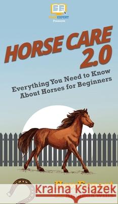 Horse Care 2.0: Everything You Need to Know About Horses for Beginners Howexpert, Amanda Wills 9781950864638 Howexpert - książka