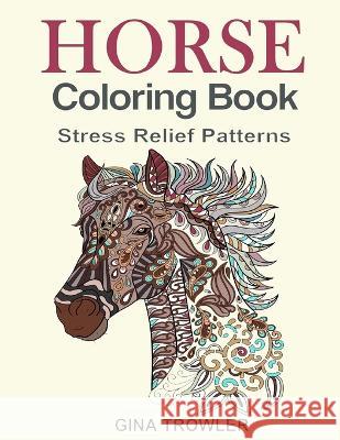 Horse Coloring Book: Coloring Stress Relief Patterns for Adult Relaxation - Best Horse Lover Gift Gina Trowler Adult Coloring Books Horse Lover Gift 9781530505579 Createspace Independent Publishing Platform - książka