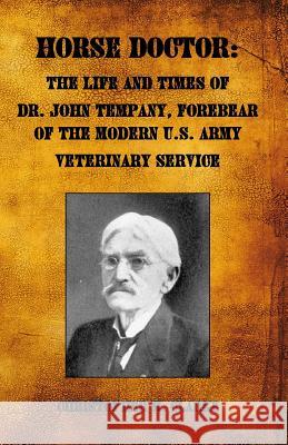 Horse Doctor: The Life and Times of Dr. John Tempany, Forebear of the Modern U.S. Army Veterinary Service Christopher M. Clarke 9781532708138 Createspace Independent Publishing Platform - książka