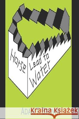 Horse Lead to Water Adam T. Brown Adam T. Brown Adam T. Brown 9781734354911 Adam T. Brown - książka