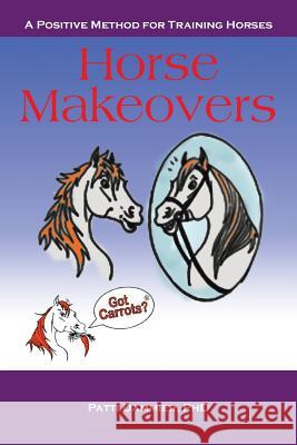 Horse Makeovers: A Positive Method for Training Horses Patti Dammie 9781491739570 iUniverse.com - książka