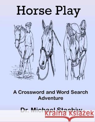 Horse Play: A Crossword and Word Search Adventure Dr Michael Stachiw 9781514332191 Createspace - książka