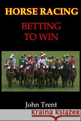 Horse Racing Betting To Win Trent, John 9781987725285 Createspace Independent Publishing Platform - książka