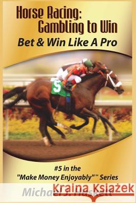 Horse Racing: Gambling to Win: Bet & Win Like A Pro Haskett, Michael J. 9781554223022 Durango Publishing Corporation - książka