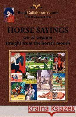Horse Sayings; Wit & Wisdom Straight from the Horse's Mouth Bradford Gordon Wheler 9780982253830 Bookcollaborative.com - książka