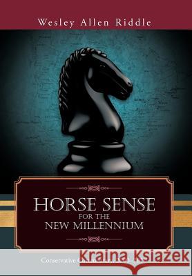 Horse Sense for the New Millennium: Conservative Commentary, 2000-2010 Riddle, Wesley Allen 9781462043415 iUniverse.com - książka