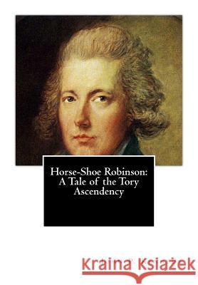 Horse-Shoe Robinson: A Tale of the Tory Ascendency John P. Kennedy 9781494828943 Createspace - książka