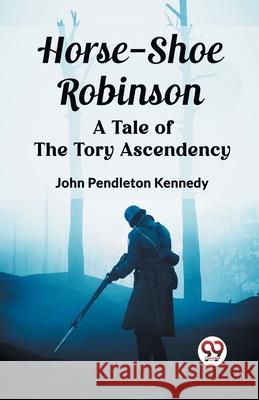 Horse-Shoe Robinson A Tale of the Tory Ascendency John Pendleton Kennedy 9789362766892 Double 9 Books - książka