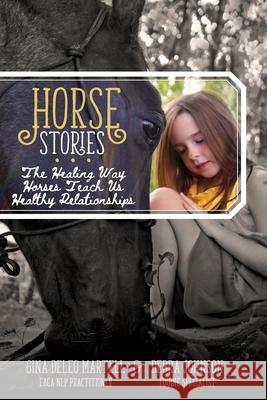 Horse Stories: The Healing Way Horses Teach Us Healthy Relationships Gina E. DeLe Debra Johnson 9780997246261 Gina Martell Creative LLC - książka