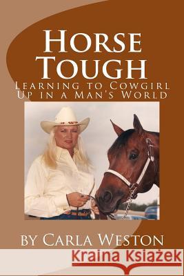 Horse Tough: Learning to Cowgirl Up in a Man's World Carla Weston 9781503269958 Createspace - książka